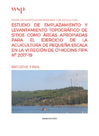 Informe Final : Estudio de emplazamiento y levantamiento topográfico de sitios como Áreas Apropiadas para el ejercicio de la Acuicultura de Pequeña Escala en la VI° Región de O’Higgins
