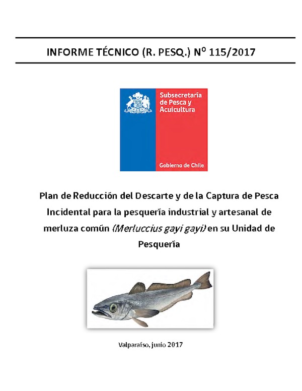 Informe Técnico N° 115-2017 Plan de Reducción del Descarte y de la Captura de Pesca Incidental para la pesquería industrial y artesanal de merluza común (Merluccius gayi gayi) en su Unidad de Pesquería.